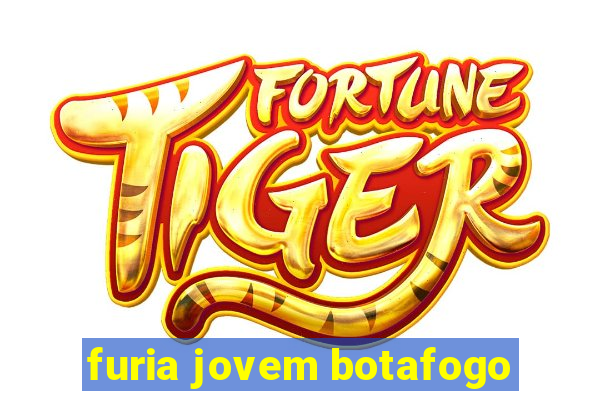 furia jovem botafogo